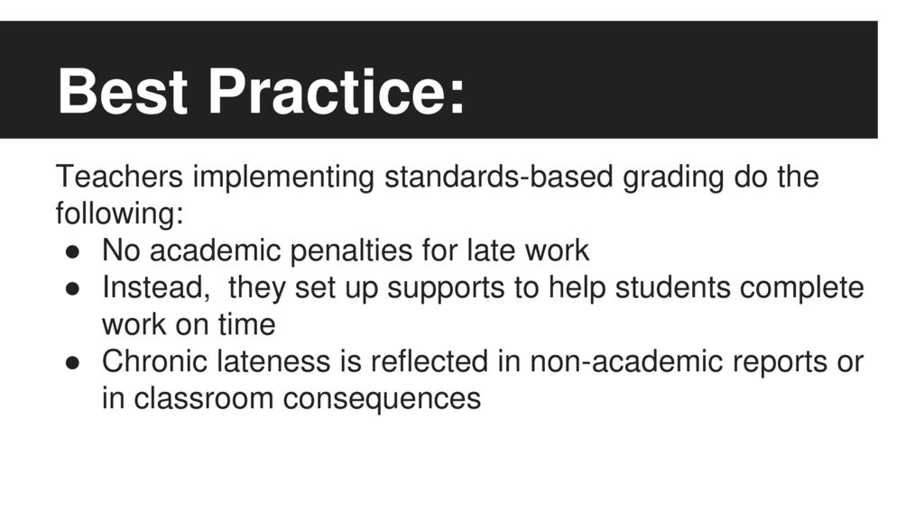 Best Practice: Teachers implementing standards-based grading do the following: No academic penalties for late work.