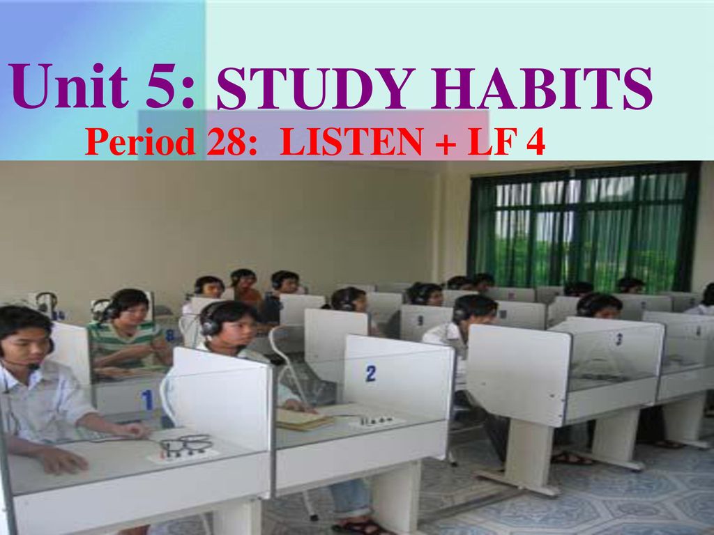 Unit 5: STUDY HABITS Period 28: LISTEN + LF 4