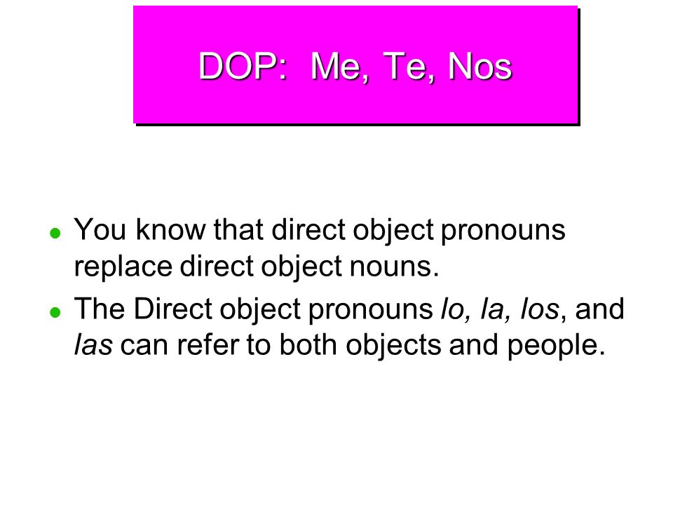 DOP: Me, Te, Nos You know that direct object pronouns replace direct object nouns.