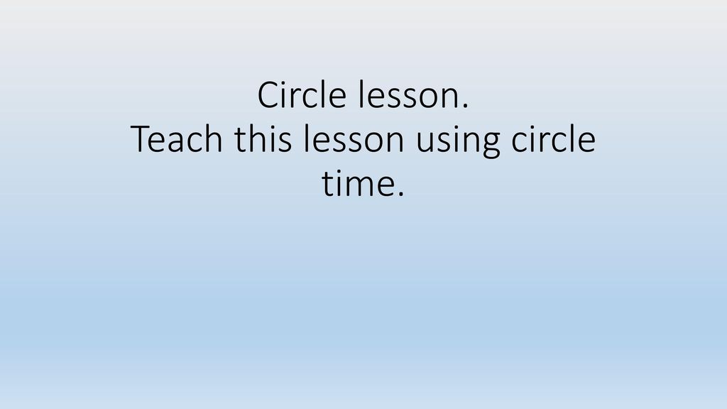 Circle lesson. Teach this lesson using circle time.