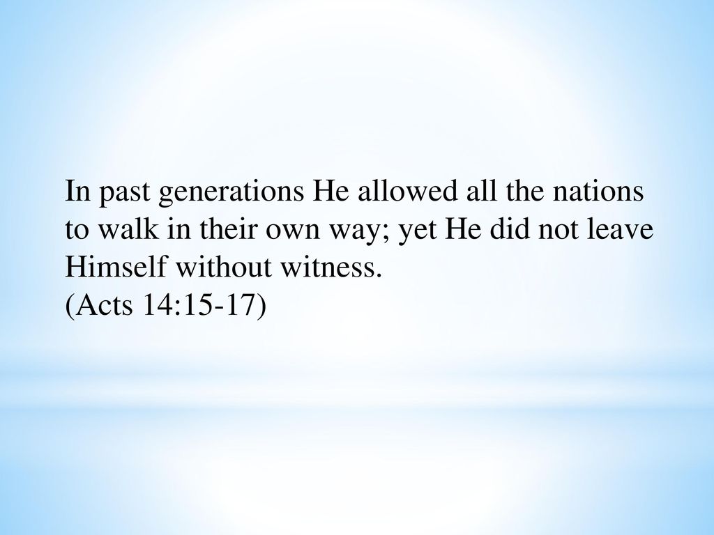 In past generations He allowed all the nations to walk in their own way; yet He did not leave Himself without witness.