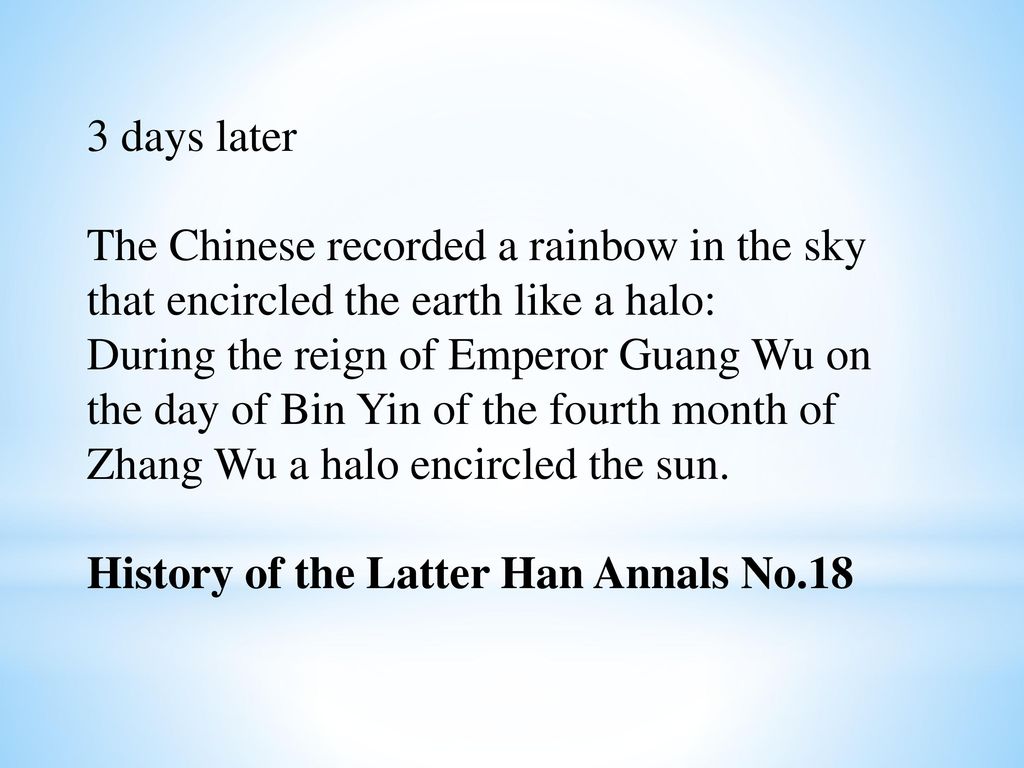 3 days later The Chinese recorded a rainbow in the sky that encircled the earth like a halo: