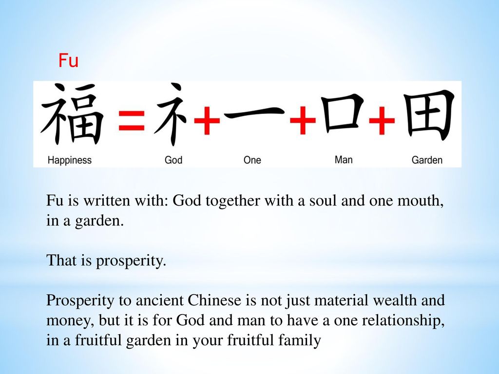 Fu Fu is written with: God together with a soul and one mouth, in a garden. That is prosperity.