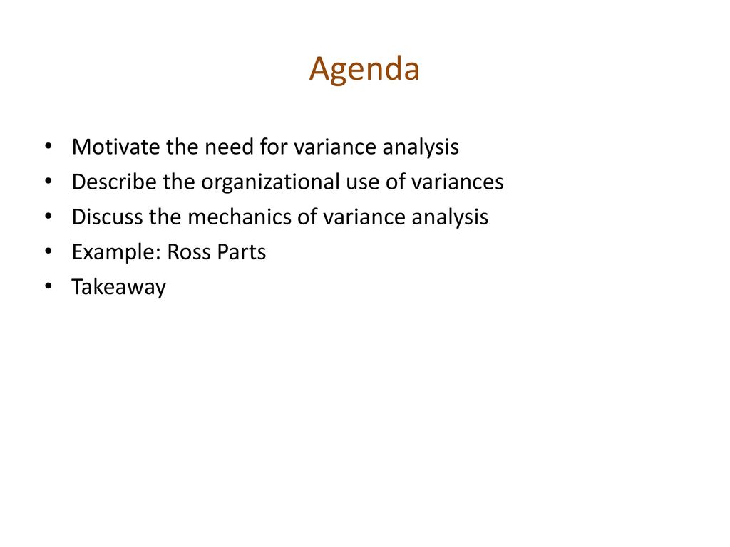 Agenda Motivate the need for variance analysis