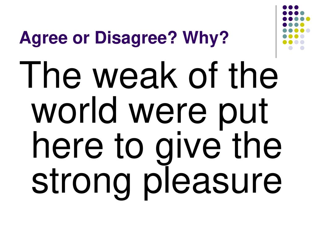 The weak of the world were put here to give the strong pleasure
