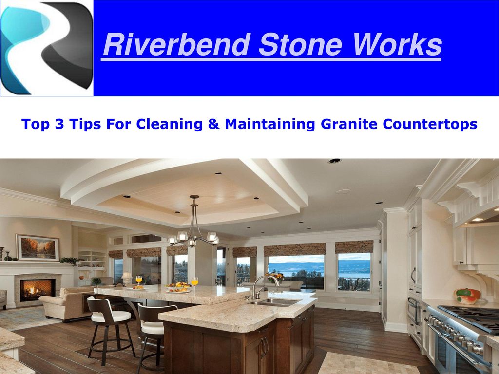 Top 3 Tips For Cleaning Maintaining Granite Countertops Ppt