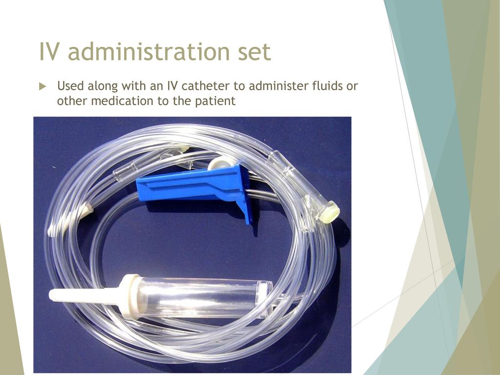 IV administration set Used along with an IV catheter to administer fluids or other medication to the patient.
