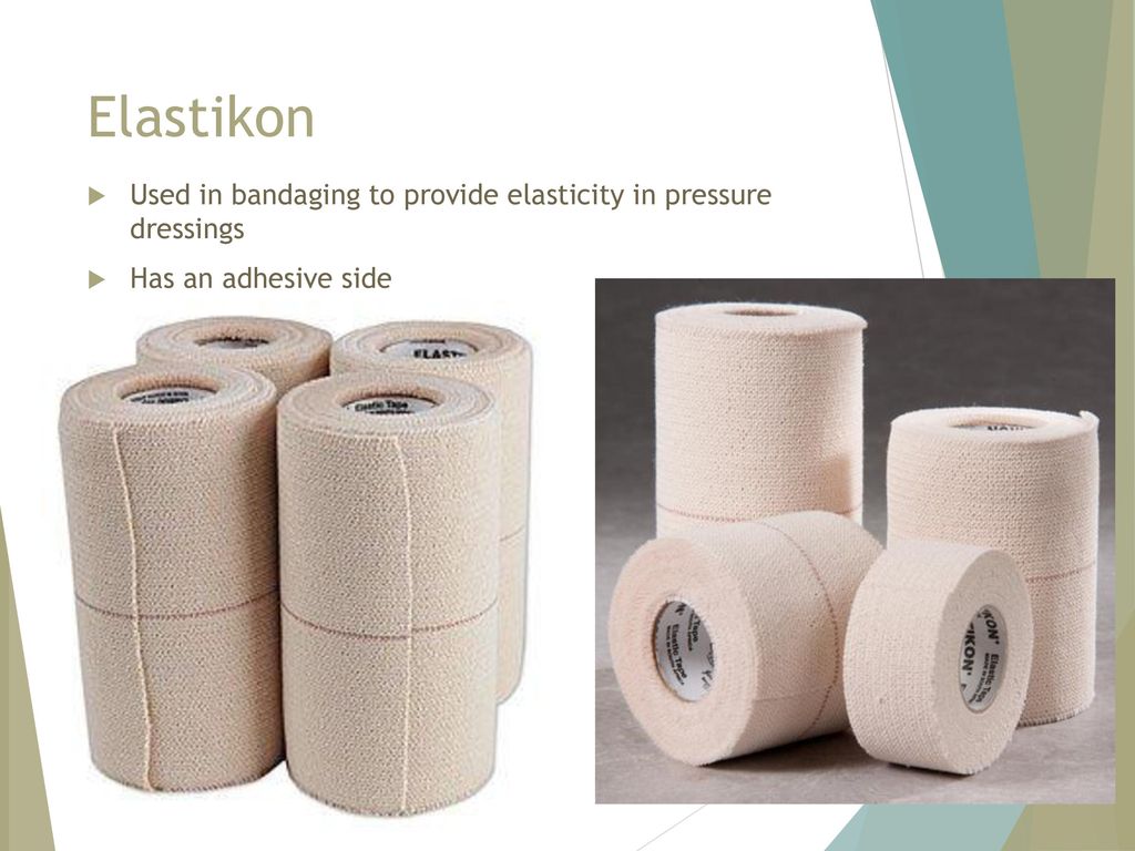 Elastikon Used in bandaging to provide elasticity in pressure dressings Has an adhesive side