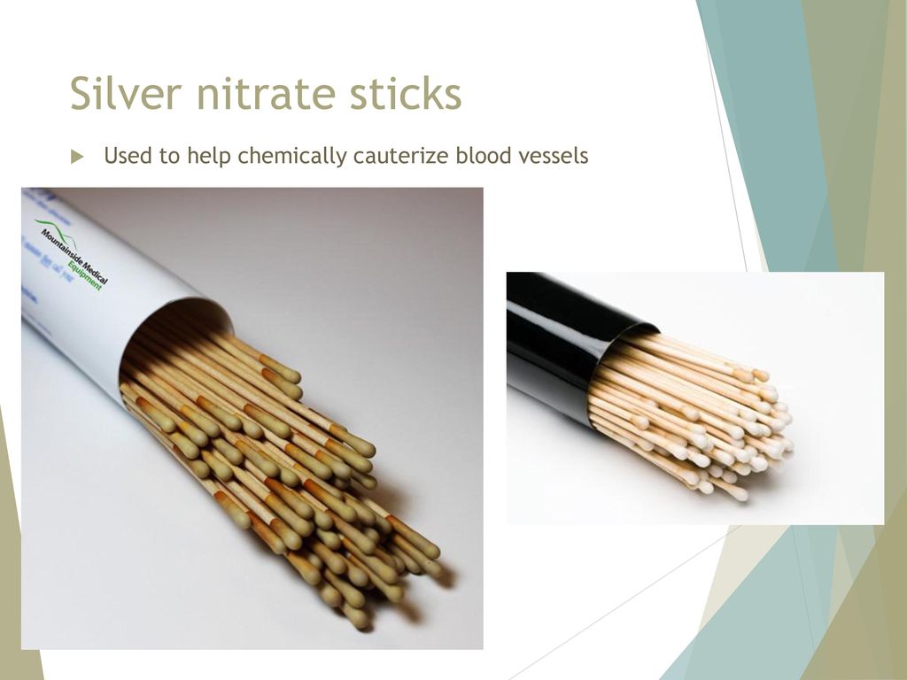 Silver nitrate sticks Used to help chemically cauterize blood vessels