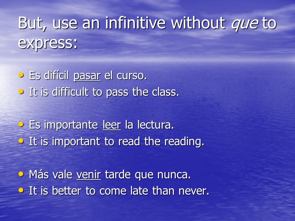 But, use an infinitive without que to express:
