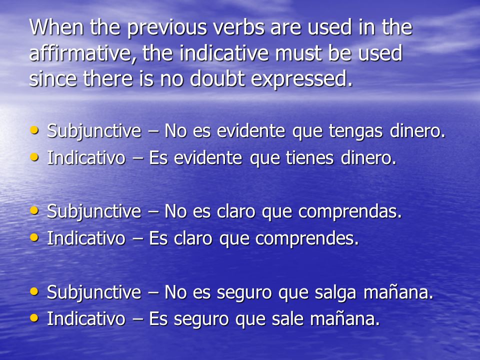 When the previous verbs are used in the affirmative, the indicative must be used since there is no doubt expressed.