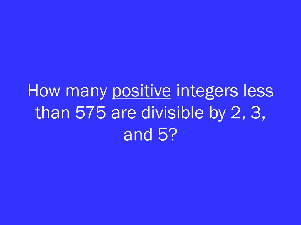 How many positive integers less than 575 are divisible by 2, 3, and 5