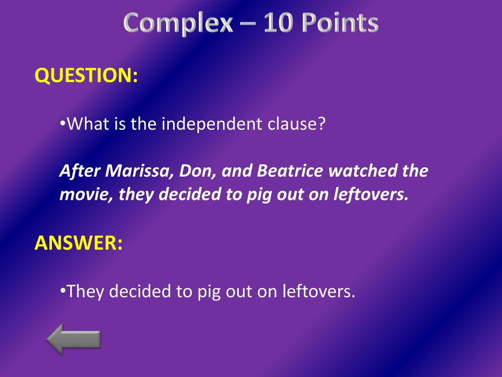 Complex – 10 Points QUESTION: ANSWER: What is the independent clause