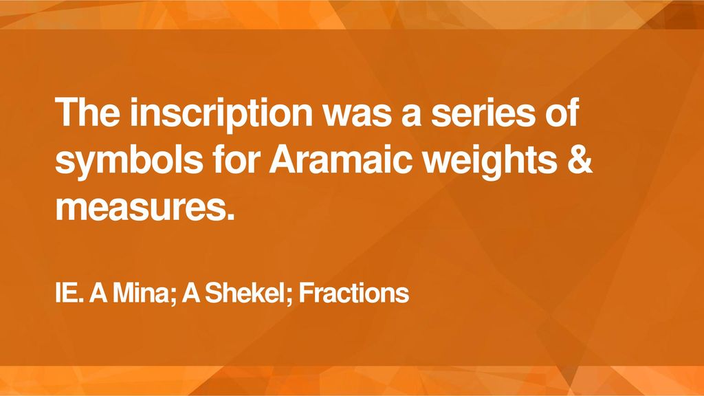 The inscription was a series of symbols for Aramaic weights & measures