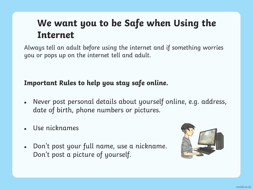 We want you to be Safe when Using the Internet