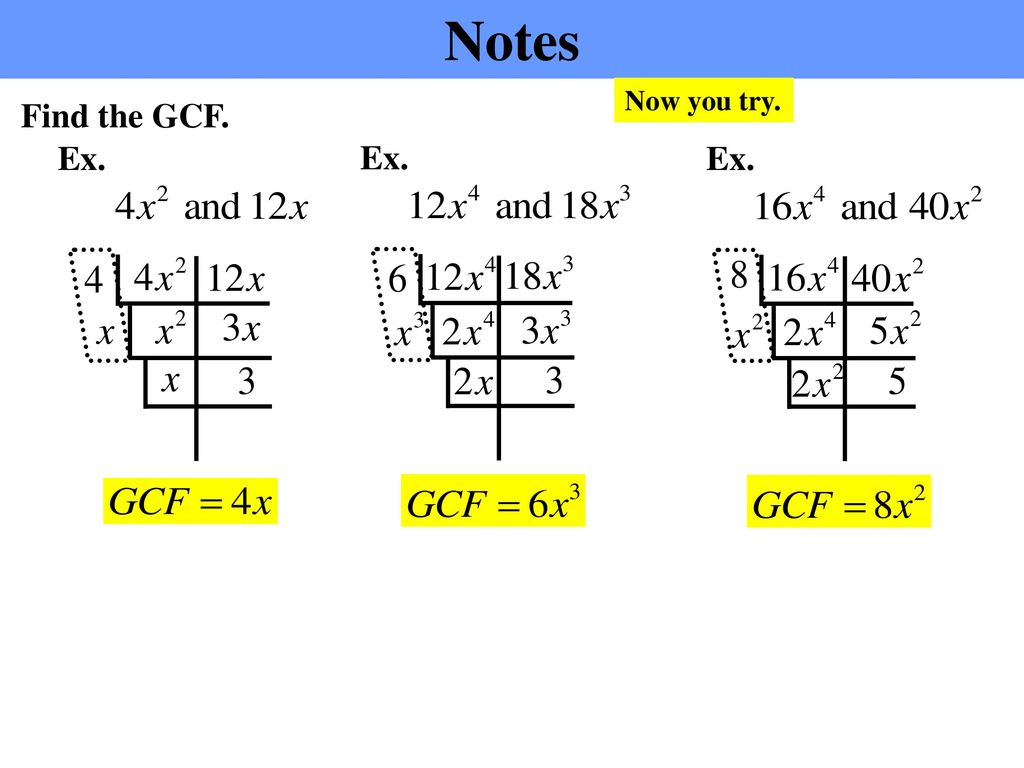 Notes Now you try. Find the GCF. Ex. Ex. Ex.