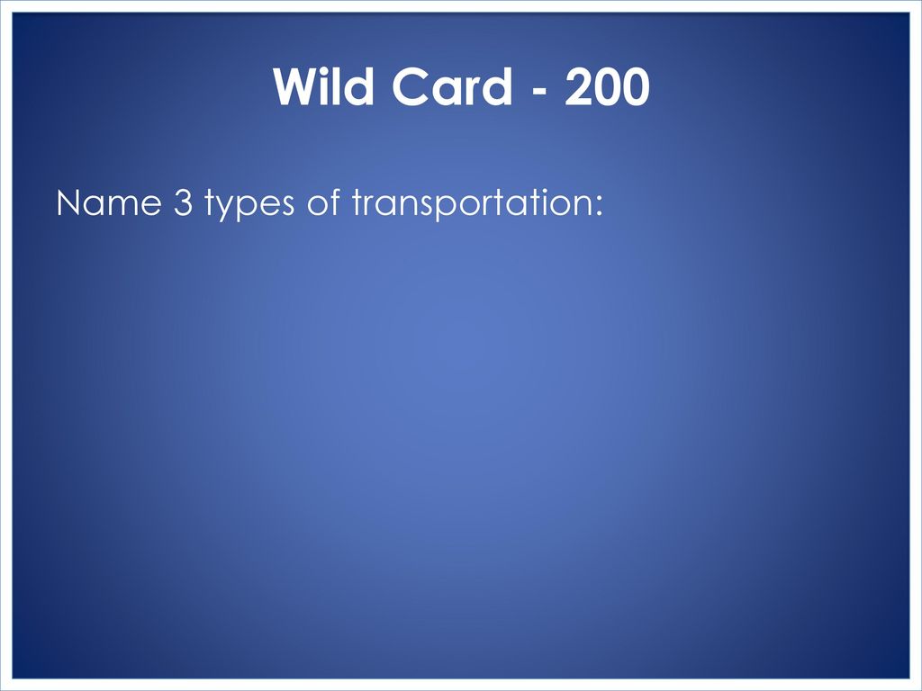 Wild Card Name 3 types of transportation: