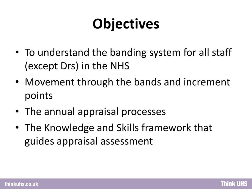 Objectives To understand the banding system for all staff (except Drs) in the NHS. Movement through the bands and increment points.
