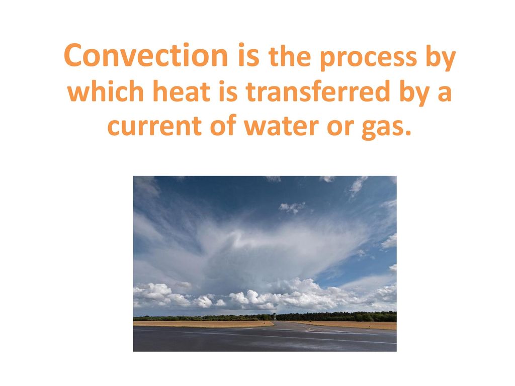 Convection is the process by which heat is transferred by a current of water or gas.