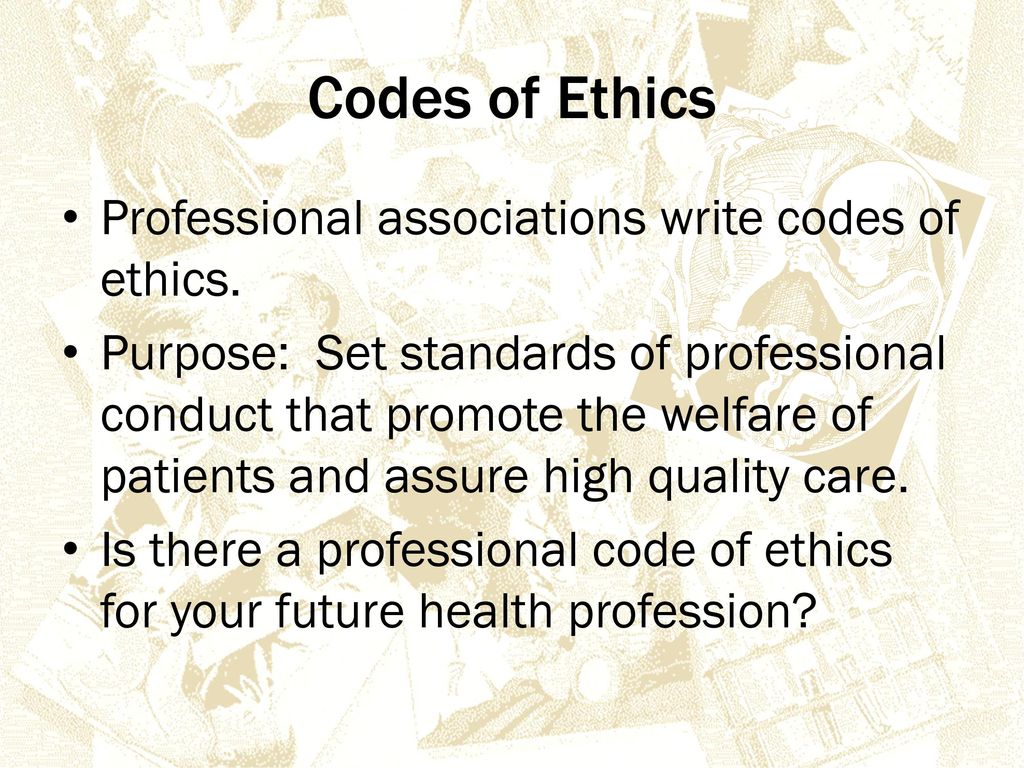 Codes of Ethics Professional associations write codes of ethics.