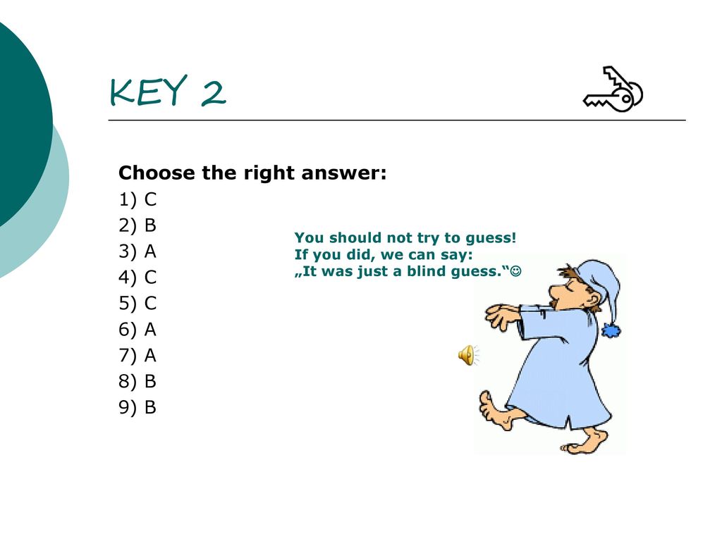 KEY 2 Choose the right answer: 1) C 2) B 3) A 4) C 5) C 6) A 7) A 8) B