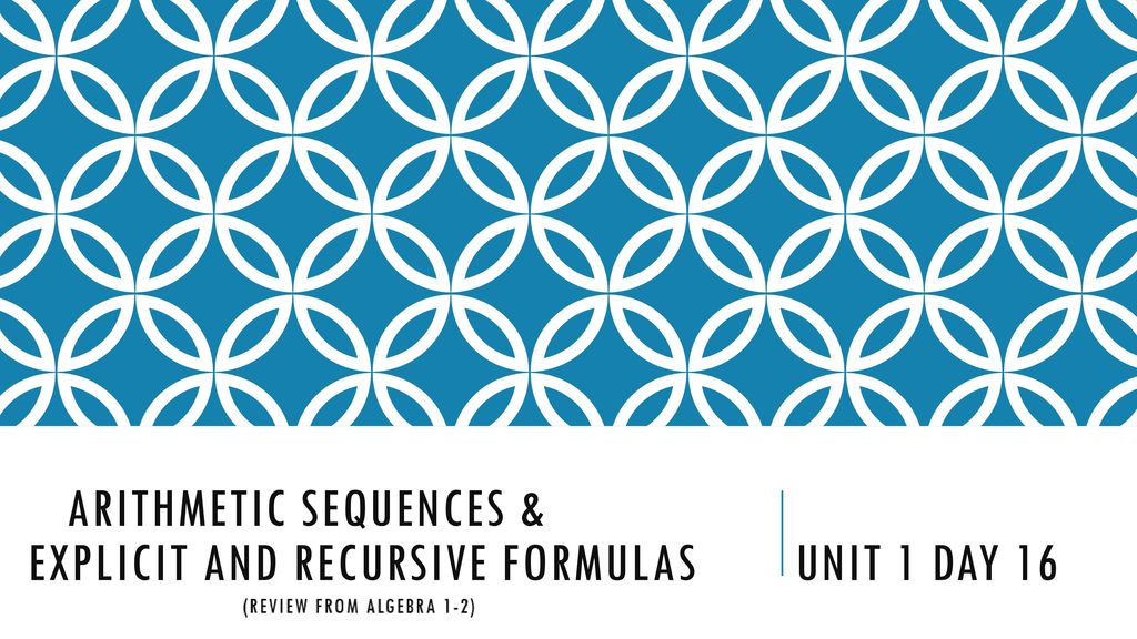 arithmetic sequences & explicit and Recursive formulas unit 1 day 16