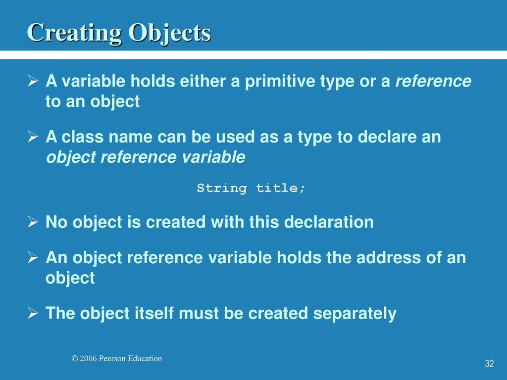 Creating Objects A variable holds either a primitive type or a reference to an object.