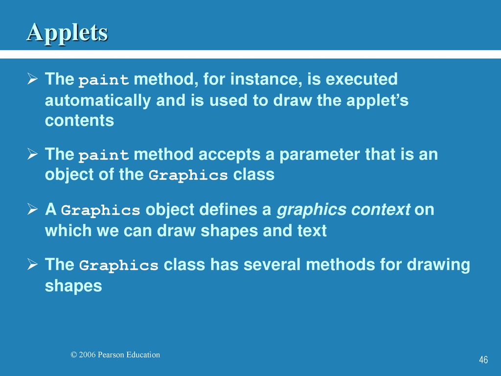 Applets The paint method, for instance, is executed automatically and is used to draw the applet’s contents.