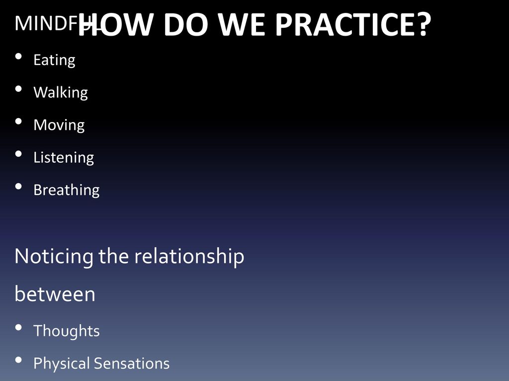 HOW DO WE PRACTICE MANY WAYS, INCLUDING MINDFUL