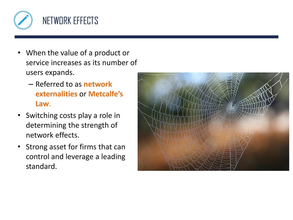 Network Effects When the value of a product or service increases as its number of users expands.