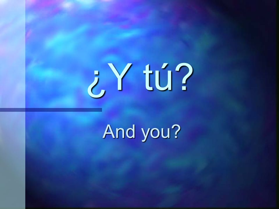¿Y tú And you