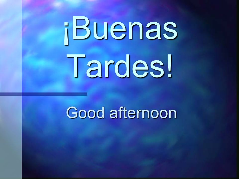 ¡Buenas Tardes! Good afternoon