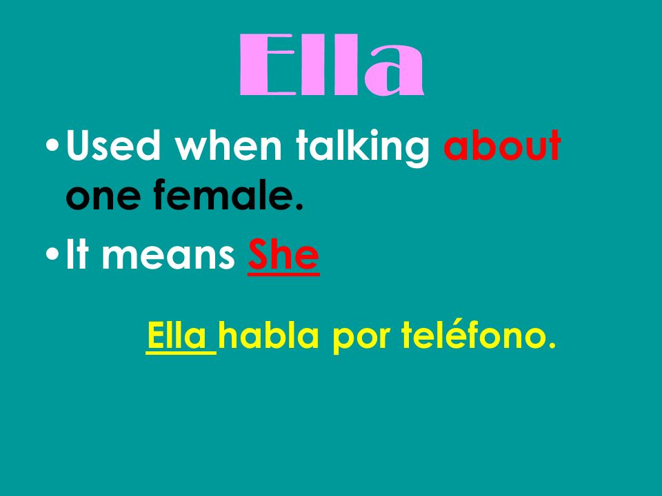 Ella Used when talking about one female. It means She