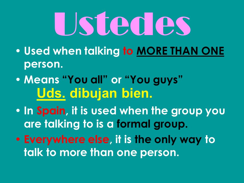 Ustedes Uds. dibujan bien. Used when talking to MORE THAN ONE person.