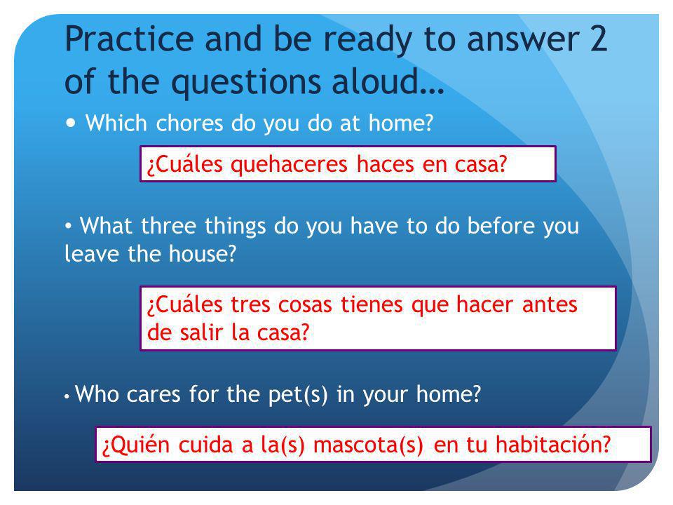 Practice and be ready to answer 2 of the questions aloud…