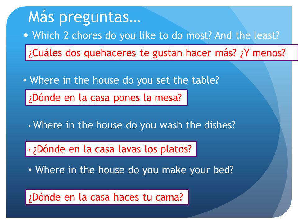 Más preguntas… Which 2 chores do you like to do most And the least