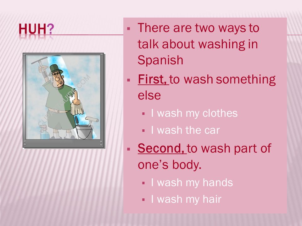 Huh There are two ways to talk about washing in Spanish