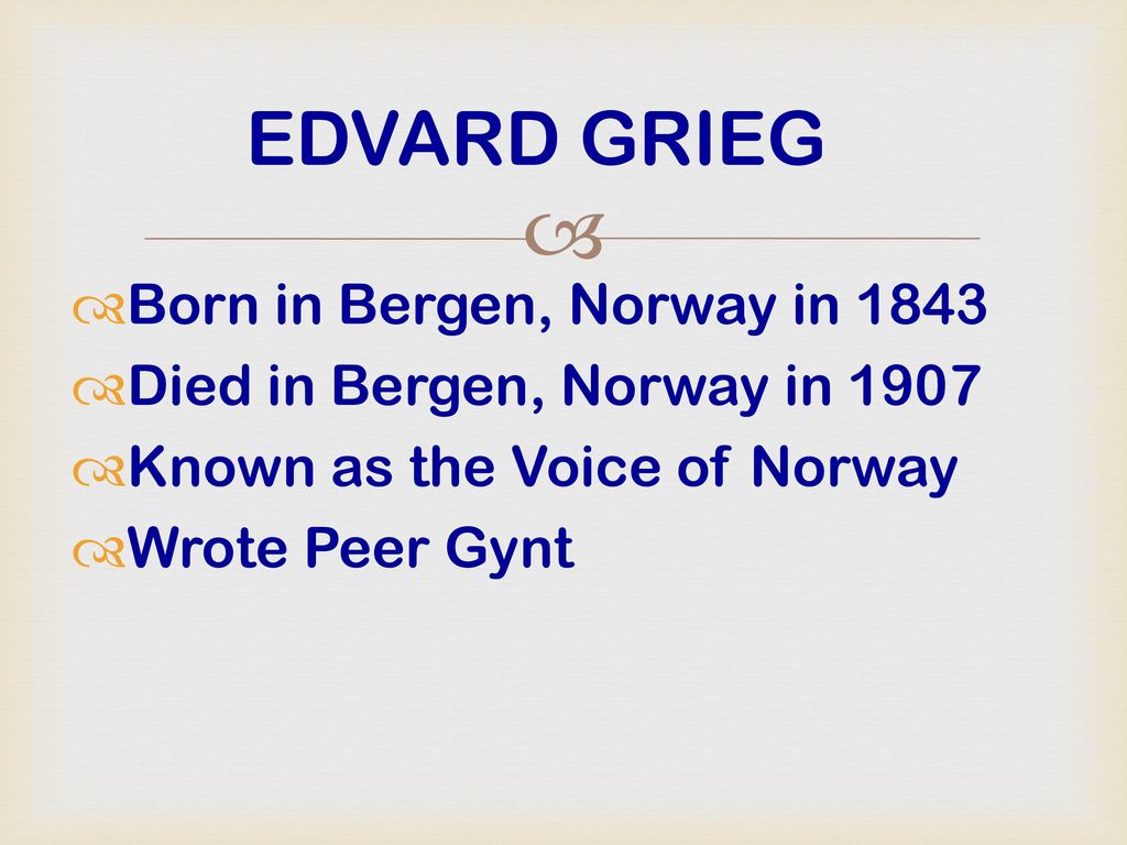 EDVARD GRIEG Born in Bergen, Norway in 1843