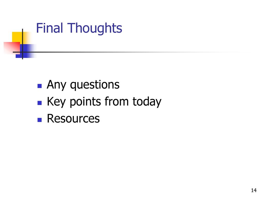 Final Thoughts Any questions Key points from today Resources
