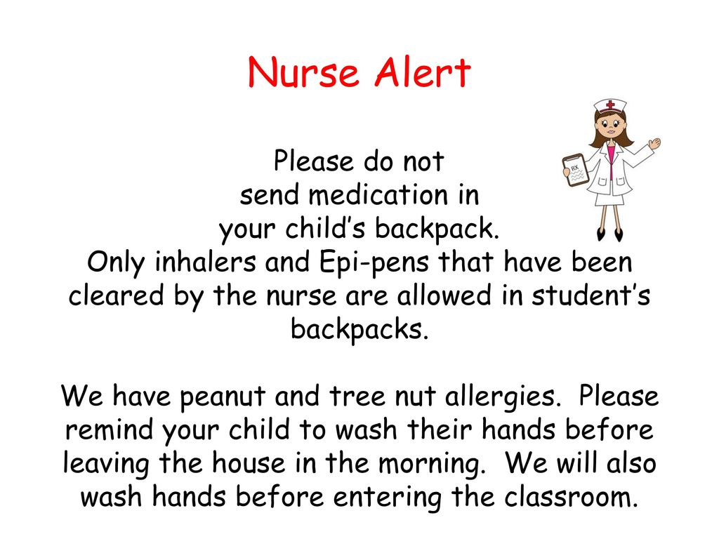 Nurse Alert Please do not send medication in your child’s backpack