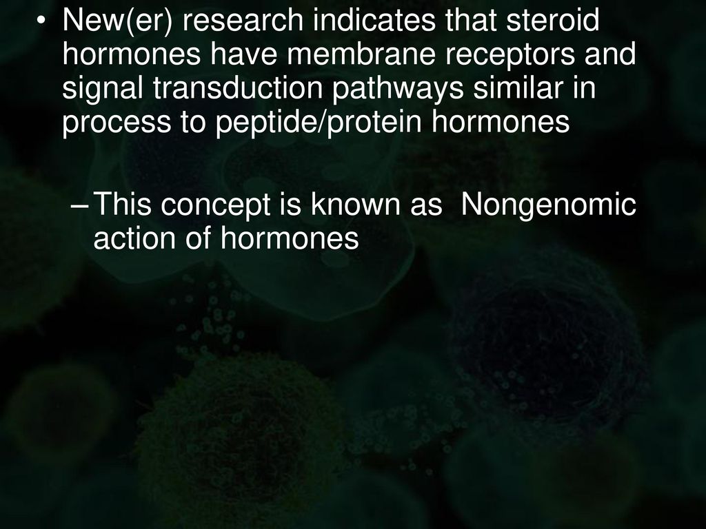 New(er) research indicates that steroid hormones have membrane receptors and signal transduction pathways similar in process to peptide/protein hormones