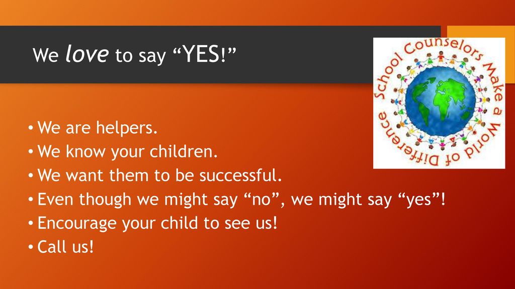 We love to say YES! We are helpers. We know your children.