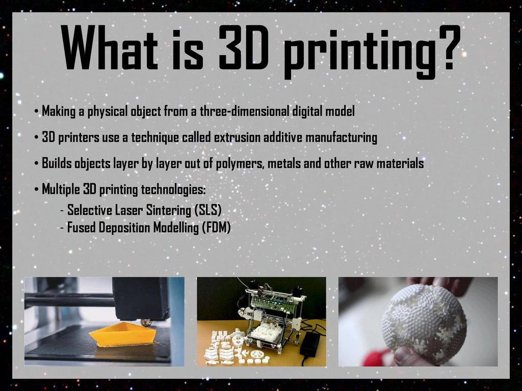 What is 3D printing Making a physical object from a three-dimensional digital model.