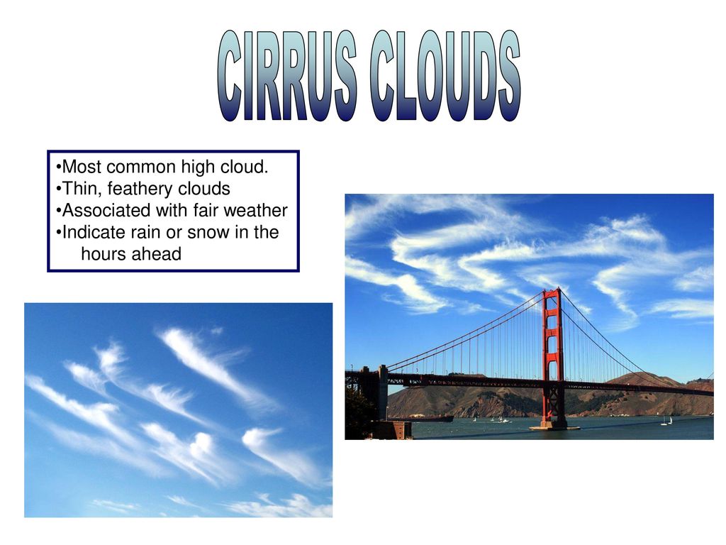 CIRRUS CLOUDS Most common high cloud. Thin, feathery clouds
