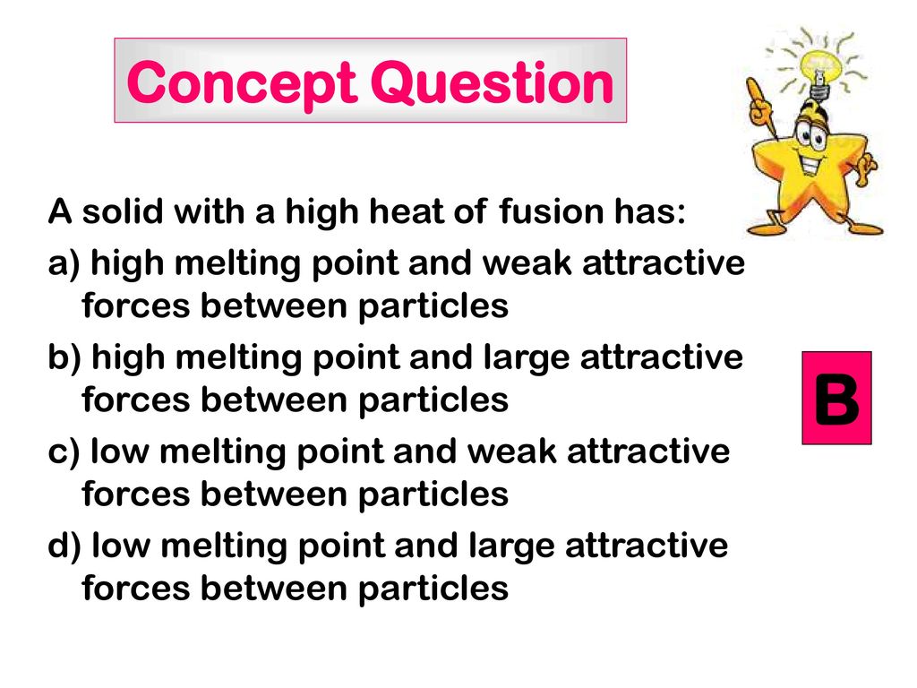 B Concept Question A solid with a high heat of fusion has: