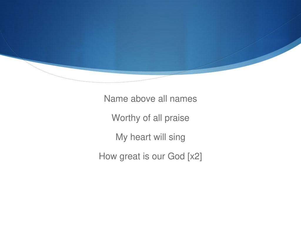 Name above all names Worthy of all praise My heart will sing How great is our God [x2]