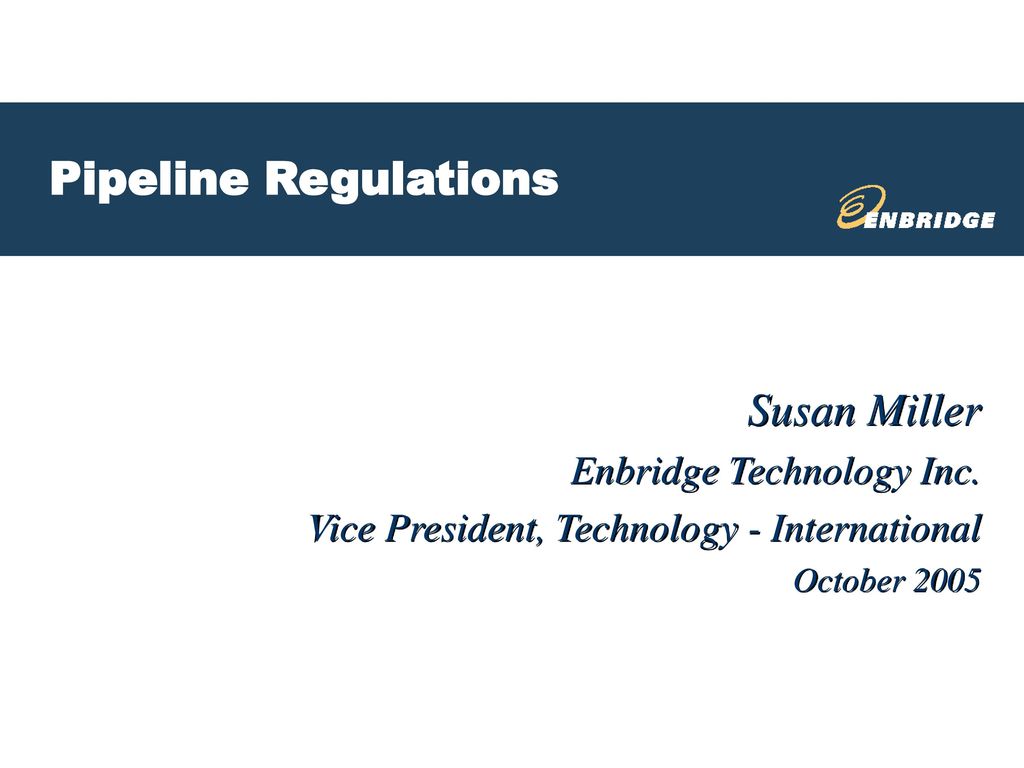 Pipeline Regulations Susan Miller Enbridge Technology Inc.