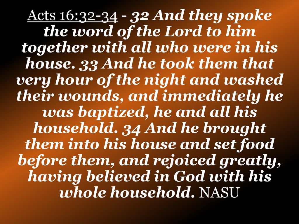 Acts 16: And they spoke the word of the Lord to him together with all who were in his house.