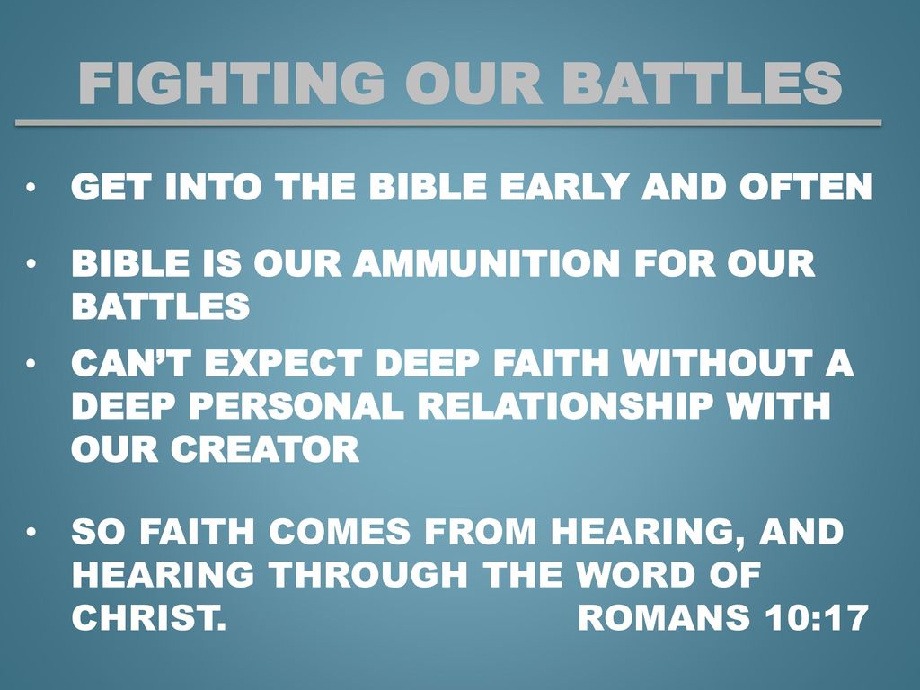 Fighting our battles Get into the bible early and often