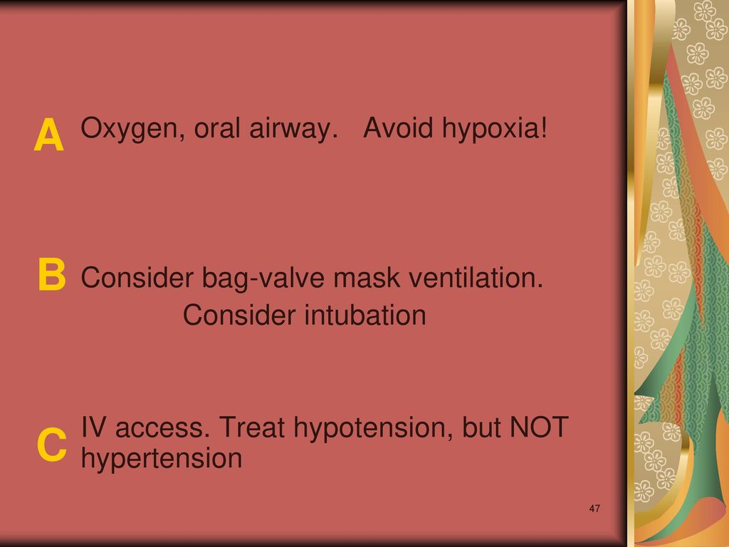 A B C Oxygen, oral airway. Avoid hypoxia!
